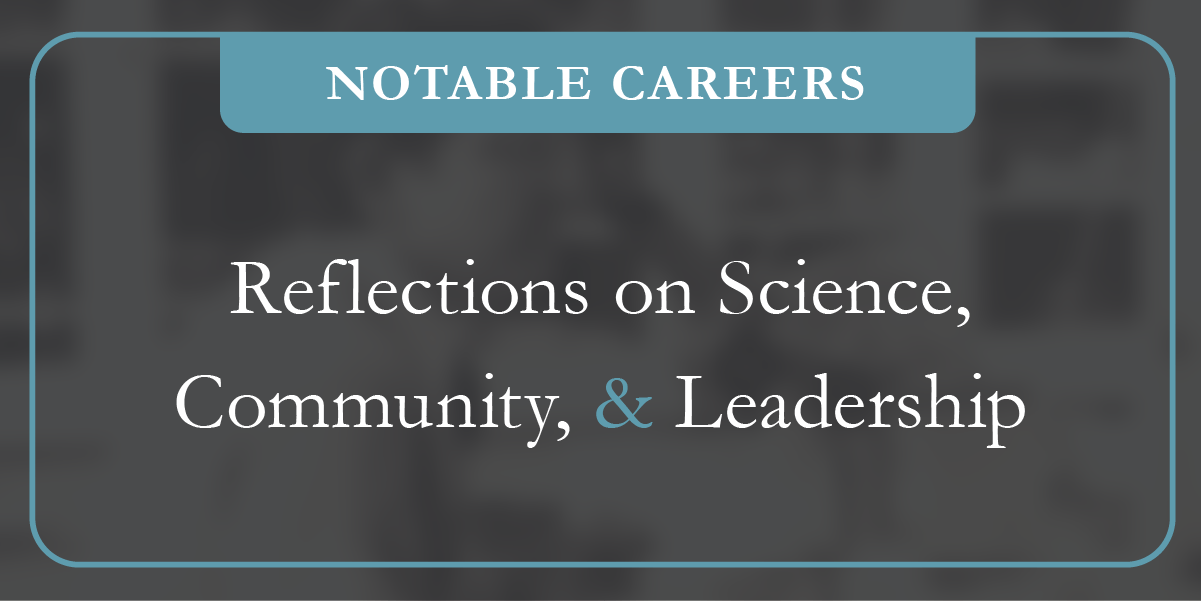 Notable Careers Reflections on Science, Community, and Leadership