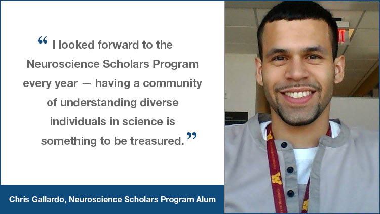 NSP testimonial from Chris Gallard "I looked forward to the Neuroscience Scholars Program every year — having a community of understanding diverse individuals in science is something to be treasured"