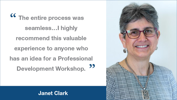 Professional Development Workshop testimonial from Janet Clark, "The entire process was seamless...I highly recommend this valuable experience to anyone who has an idea for a Professional Development Workshop."